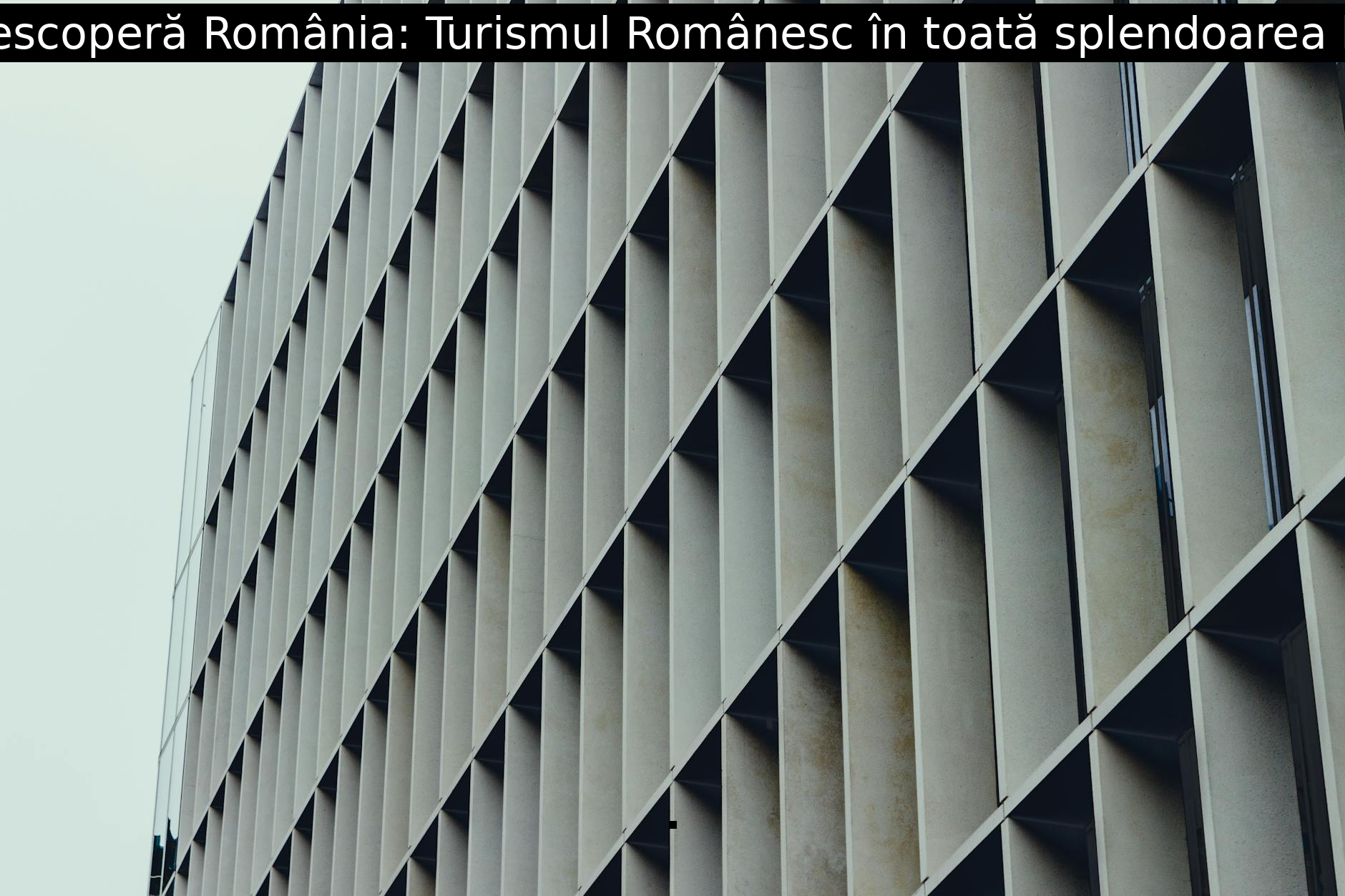 Descoperă România: Turismul Românesc în toată splendoarea lui