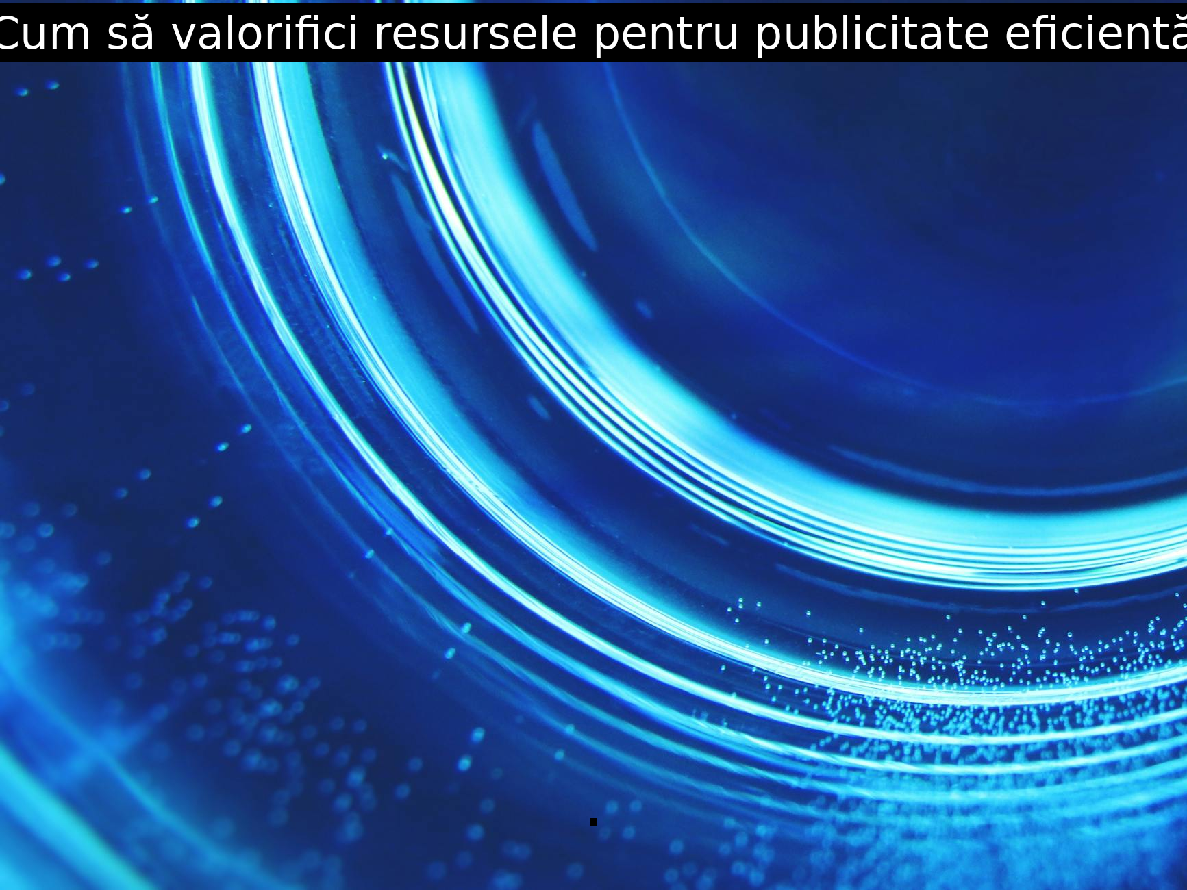 Cum să valorifici resursele pentru publicitate eficientă